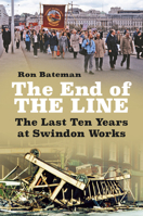 The End of the Line: The Last Ten Years at Swindon Works 075099312X Book Cover