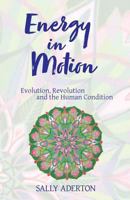 Energy in Motion: Evolution, Revolution and the Human Condition 0996846905 Book Cover