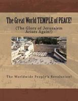 The Great World TEMPLE of PEACE!: The Glory of Jerusalem Arises Again! 1508584222 Book Cover