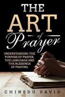 The Art of Prayer: Understanding the Purpose of Prayer, the Language and the Blessings of Praying 1976839122 Book Cover