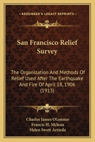 San Francisco relief survey; the organization and methods of relief used after the earthquake and fire of April 18, 1906 0548840865 Book Cover