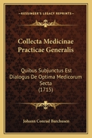 Collecta Medicinae Practicae Generalis: Quibus Subjunctus Est Dialogus De Optima Medicorum Secta (1715) 1166064638 Book Cover