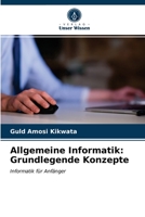 Allgemeine Informatik: Grundlegende Konzepte: Informatik für Anfänger 6203383686 Book Cover
