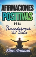 AFIRMACIONES POSITIVAS PARA TRANSFORMAR TU VIDA: REPROGRAMA TU MENTE, FORTALECE TU AUTOESTIMA Y ATRAE ABUNDANCIA, ÉXITO Y BIENESTAR (Spanish Edition) B0H4LDD366 Book Cover