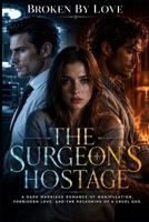 The Surgeon's Hostage: A Dark Marriage Romance of Manipulation, Forbidden Love, and the Reckoning of a Cruel God B0H35NDJ98 Book Cover