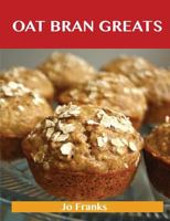 Oat Bran Greats: Delicious Oat Bran Recipes, the Top 42 Oat Bran Recipes 1486476678 Book Cover
