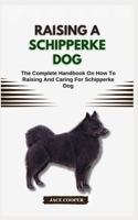 Raising a Schipperke Dog: The Complete Handbook On How To Raising And Caring For Schipperke Dog B0CS3MG7BJ Book Cover