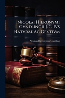 Nicolai Hieronymi Gvndlingii J. C. Ivs Natvrae Ac Gentivm: Connexa Ratione Novaque Methodo Elaboratvm Et A Praesvmtis Opinionibvs Aliisqve Ineptis Vacvvm 1175234486 Book Cover