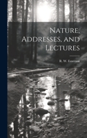 Nature, Addresses, and Lectures 1021175552 Book Cover