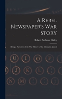 A Rebel Newspaper's War Story: Being a Narrative of the War History of the Memphis Appeal B0BNLMS52Z Book Cover