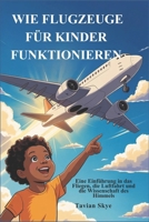 WIE FLUGZEUGE FÜR KINDER FUNKTIONIEREN: Eine Einführung in das Fliegen, die Luftfahrt und die Wissenschaft des Himmels (German Edition) B0H123RGGY Book Cover