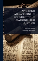 Apollonii Alexandrini De Constructione Orationis Libri Quatuor (Latin Edition) 1023696282 Book Cover