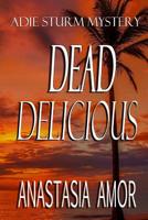 Dead Delicious: Adie Sturm Mystery (#4) 0991806239 Book Cover