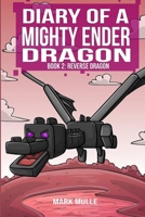 Diary of a Mighty Ender Dragon (Book 2): The Reverse Dragon (An Unofficial Minecraft Book for Kids Ages 9 - 12 (Preteen) 1523760702 Book Cover