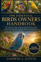 THE ESSENTIAL BIRDS OWNERS HANDBOOK: The Definitive Guide to Responsible Bird Ownership, Daily Care, Nutrition, Training, Health, and Long-Term Success B0HGGXQ4L9 Book Cover