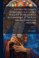 Les Vies Des Saints Composées Sur Ce Qui Nous Est Resté De Plus Authentique Et De Plus Assuré Dans Leur Histoire, Volume 4 1175616982 Book Cover