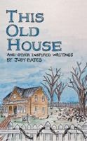 This Old House: And Other Inspired Writings 1462407269 Book Cover