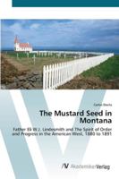 The Mustard Seed in Montana: Father Eli W.J. Lindesmith and The Spirit of Order and Progress in the American West, 1880 to 1891 3836464519 Book Cover