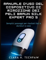Manuale d'uso del dispositivo di rimozione dei peli BRAUN Silk Expert Pro 5: Semplici passaggi per risultati lisci e duraturi a casa B0FTMDSPMB Book Cover