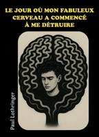 Le jour où mon fabuleux cerveau a commencé à me détruire (French Edition) B0GGQH13MN Book Cover