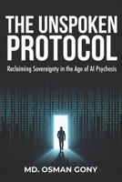 The Unspoken Protocol: Reclaiming Sovereignty in the Age of AI Psychosis B0FTV4CL5S Book Cover