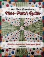 Not Your Grandma's Nine-Patch Quilts: Ten Modern Quilts from One Classic Block 1942853114 Book Cover