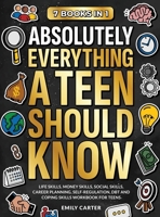 Absolutely Everything a Teen Should Know: 7 Books in 1 - Life Skills, Money Skills, Social Skills, Career Planning, Self-Regulation, DBT and Coping Skills Workbook for Teens 9527634032 Book Cover