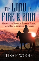 The Land of Fire and Rain: Vindictive Beaver, Zombie Fires, and Bear-Killing Goats (Riding a Horse in Alberta and Saskatchewan and Finding Strange Thi 1935448528 Book Cover