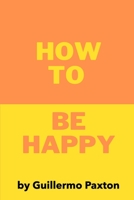 How To Be Happy: A Biblically-based Guide to True Happiness B0C2RPJ7PQ Book Cover