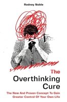 The Overthinking Cure : The New and Proven Concept to Gain Greater Control of Your Own Life 1646962583 Book Cover