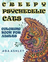 Creepy Psychedelic Cats Coloring Book for Adults: Make Your Own Psychedelic Masterpiece with Grayscale Coloring Pages of Craziest Trippy Stoner Cats in Art Ever B08YP63FVF Book Cover