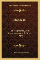 Elegiae III: Et Fragmenta, Cum Interpretatione Et Notis (1715) 116543735X Book Cover