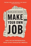 Make Your Own Job: How the Entrepreneurial Work Ethic Exhausted America 0674306155 Book Cover
