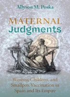 Maternal Judgments: Women, Children, and Smallpox Vaccination in Spain and Its Empire (Diálogos Series) 0826370055 Book Cover