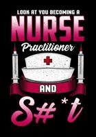 Look At You Becoming A Nurse Practitioner And S#*t: Composition Notebook Back to School for Nursing Students 1080649530 Book Cover