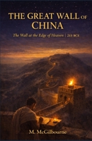 THE GREAT WALL OF CHINA: The Wall at the Edge of Heaven | A Story of the Qin Dynasty | 215 BCE (Beyond His Story We Stand) B0GWLV7ZF2 Book Cover