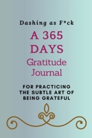 Dashing as F*ck: A 365 Days Gratitude Journal for Practicing the Subtle Art of Being Grateful 1690434007 Book Cover