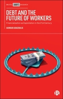 Debt and the Future of Workers: Financialization as Exploitation in the 21st Century 1529241901 Book Cover