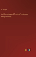 An Elementary and Practical Treatise on Bridge Building 3368158120 Book Cover