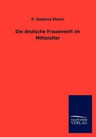 Die Deutsche Frauenwelt Im Mittelalter 384600877X Book Cover