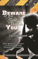 Beware of the Fight Within You: One Woman's Journey to Freedom from Demonic Oppression 1478195274 Book Cover