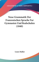Neue Grammatik Der Franzosischen Sprache Fur Gymnasien Und Realschulen (1840) 116760086X Book Cover