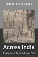 Across India: Or, Live Boys in the Far East: Large Print B093B6J69P Book Cover