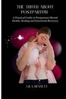The truth about postpartum: A practical guide to postpartum mental health, healing and emotional recovery B0GJLMGJKR Book Cover