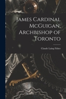James Cardinal McGuigan, Archbishop of Toronto 101462987X Book Cover
