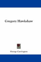 Gregory Hawkshaw, by the Author of 'Colonial Adventures and Experiences'. 1163293369 Book Cover