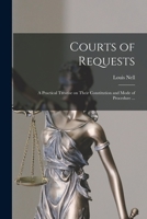 Courts of Requests: A Practical Treatise on Their Constitution and Mode of Procedure ... 1013461479 Book Cover