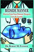 Bedside Manner: How to Gain Your Patients' Respect, Love & Loyalty 0982844107 Book Cover