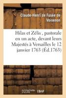 Hilas Et Zélis, Pastorale En Un Acte, Représentée Devant Leurs Majestés À Versailles Le: Mercredi 12 Janvier 1763 2014489106 Book Cover