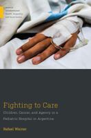 Fighting to Care: Children, Cancer, and Agency in a Pediatric Hospital in Argentina (Medical Anthropology) 1978842880 Book Cover